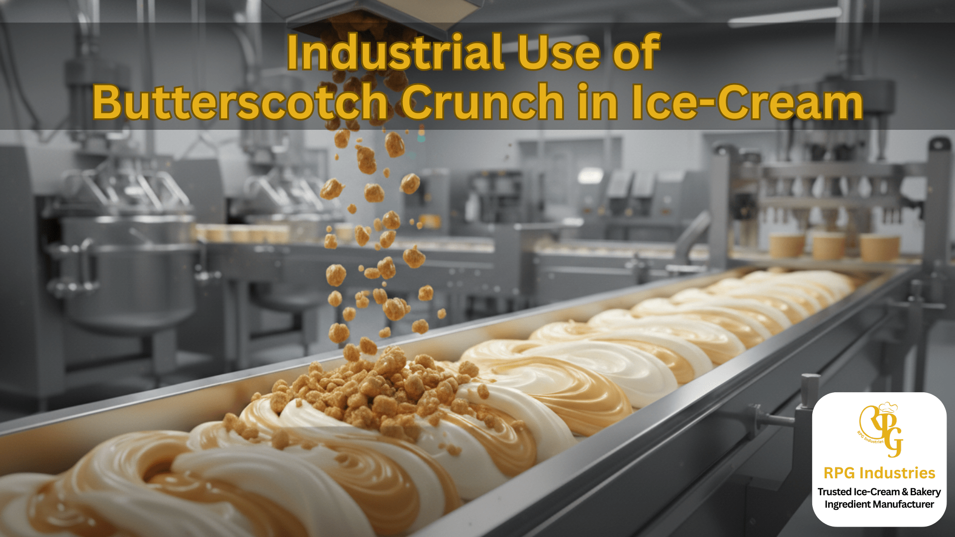 Industrial Use of Butterscotch Crunch in Ice-Cream: Enhancing Texture & Flavor